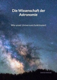 Abbildung von: Die Wissenschaft der Astronomie - Wie unser Universum funktinoiert - Jaltas Books