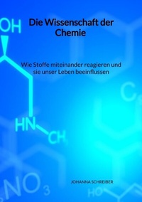 Abbildung von: Die Wissenschaft der Chemie - Wie Stoffe miteinander reagieren und sie unser Leben beeinflussen - Jaltas Books