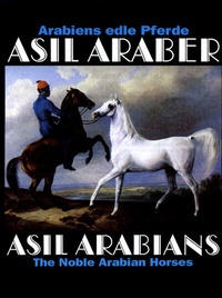 Abbildung von: Asil Araber IV - Arabiens edle Pferde/The Noble Arabian Horse - Olms Presse
