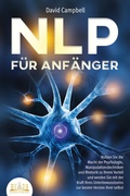 Cover: NLP F&Uuml;R ANF&Auml;NGER: Nutzen Sie die Macht der Psychologie, Manipulationstechniken und Rhetorik zu Ihrem Vorteil und werden Sie mit der Kraft Ihres Unterbewusstseins zur besten Version Ihrer selbst - EoB