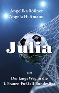 Cover: Julia oder der lange Weg in die 1. Frauen Fu&szlig;ballbundesliga - Books on Demand