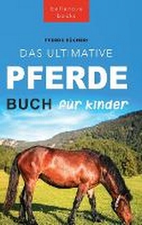Abbildung von: Pferde Das Ultimative Pferde Buch fuer Kinder - Bellanova Books