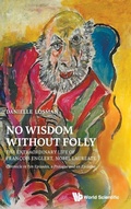 Cover: No Wisdom Without Folly: The Extraordinary Life Of Francois Englert, Nobel Laureate - World Scientific Publishing Co Pte Ltd