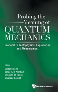 Enlarge image Cover: Probing The Meaning Of Quantum Mechanics: Probability, Metaphysics, Explanation And Measurement - World Scientific Publishing Co Pte Ltd