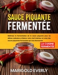 Bild: Sauce Piquante Ferment&eacute;e: La Cuisine Ferment&eacute;e - Ma&icirc;trisez la fermentation de la sauce piquante pour les d&eacute;lices culinaires et lib&eacute;rez votre chef int&eacute;rieur et cr&eacute;ez des sauces piquantes ferment&eacute;es - Marigold Everly