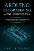 Cover: ARDUINO PROGRAMMING FOR BEGINNERS - Eric Schmidt
