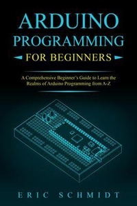 Enlarge image Cover: ARDUINO PROGRAMMING FOR BEGINNERS - Eric Schmidt