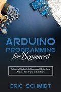 Cover: ARDUINO PROGRAMMING FOR BEGINNERS - Eric Schmidt