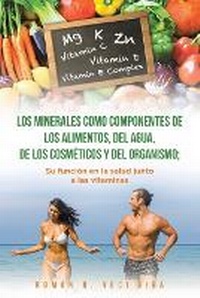 Abbildung von: Los minerales como componentes de los alimentos, del agua, de los cosmeticos y del organismo; su funcion en la salud junto a las vitaminas - Page Publishing Inc.