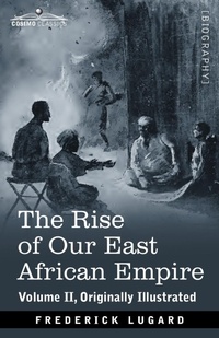 Abbildung von: The Rise of Our East African Empire - Cosimo Classics