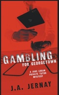 Cover: Gambling For Georgetown (A Jake Logan Private Tutor Mystery) - J.A. Jernay