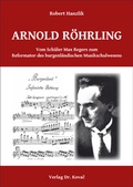 Cover: Arnold R&ouml;hrling. Vom Sch&uuml;ler Max Regers zum Reformator des burgenl&auml;ndischen Musikschulwesens - Kovac, Dr. Verlag