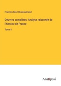 Cover: Oeuvres compl&egrave;tes; Analyse raisonn&eacute;e de l'histoire de France - Anatiposi Verlag