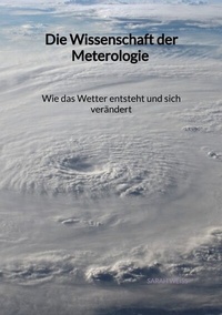 Abbildung von: Die Wissenschaft der Meterologie - Wie das Wetter entsteht und sich verändert - Jaltas Books