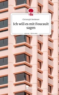 Cover: Ich will es mit Foucault sagen. Life is a Story - story.one - story.one publishing