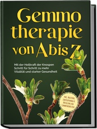 Abbildung von: Gemmotherapie von A bis Z: Mit der Heilkraft der Knospen Schritt für Schritt zu mehr Vitalität und starker Gesundheit - inkl. Anleitung zum Eigenanbau & Herstellung von Gemmotherapeutika - edition JT