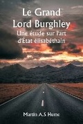 Cover: Le Grand Lord Burghley Une etude sur l'art d'Etat elisabethain - Writat