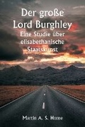Cover: Der grosse Lord Burghley Eine Studie ueber elisabethanische Staatskunst - Writat