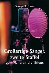 Abbildung von: Grossartige Saenger, zweite Staffel von Malibran bis Titiens - Writat