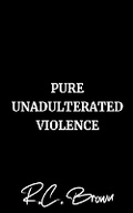Cover: Pure Unadulterated Violence - R.C. Brown