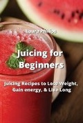 Cover: Juicing for Beginners - Laura Philips