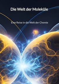 Abbildung von: Die Welt der Moleküle - Eine Reise in die Welt der Chemie - Jaltas Books