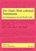 Cover: De-/Anti-/Post-colonial Feminisms in Contemporary Art and Textile Crafts 2023 - KT press