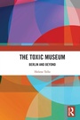 Cover: The Toxic Museum - Routledge