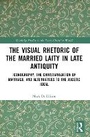 Cover: The Visual Rhetoric of the Married Laity in Late Antiquity - Routledge