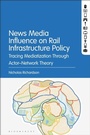 Cover: News Media Influence on Rail Infrastructure Policy - Bloomsbury Academic USA