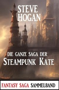 Cover: Die ganze Saga der Steampunk Kate: Sammelband - Uksak E-Books