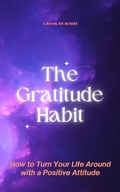 Cover: The Gratitude Habit: How to Turn Your Life Around with a Positive Attitude - Rohit