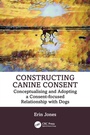 Cover: Constructing Canine Consent - CRC Press