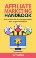 Cover: Affiliate Marketing Handbook - How To Become A Super Affiliate And Earn Huge Commissions - Royce Publishing