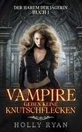 Cover: Vampire geben keine Knutschflecken (Der Harem der J&auml;gerin, #1) - Holly Ryan