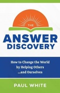 Cover: The Answer Discovery - How to Change the World by Helping Others...and Ourselves - The Answer Discovery, Inc.
