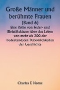 Cover: Grosse Maenner und beruehmte Frauen (Band 6) Eine Reihe von Feder- und Bleistiftskizzen ueber das Leben von mehr als 200 der bedeutendsten Persoenlichkeiten der Geschichte - Writat