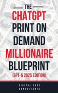 Cover: The ChatGPT Millionaire Blueprint: Digital Riches Unveiled (GPT-5 Edition) - Aipex Digital