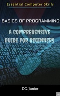Cover: Basics of Programming: A Comprehensive Guide for Beginners (Essential Coputer Skills, #1) - DG Junior