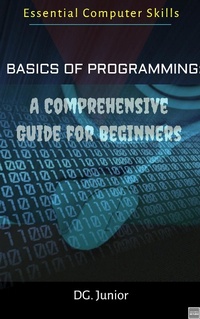 Enlarge image Cover: Basics of Programming: A Comprehensive Guide for Beginners (Essential Coputer Skills, #1) - DG Junior
