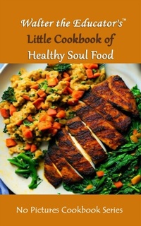 Abbildung von: Walter the Educator's Little Cookbook of Healthy Soul Food - Distributed By Ingram Spark
