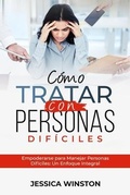 Cover: C&Oacute;MO TRATAR CON PERSONAS DIF&Iacute;CILES: Empoderarse para Manejar Personas Dif&iacute;ciles - Jessica Winston