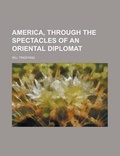 Cover: America, Through the Spectacles of an Oriental Diplomat - Rarebooksclub.com