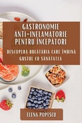 Cover: Gastronomie Anti-inflamatorie pentru Incepatori - Elena Popescu