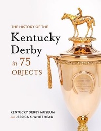 Abbildung von: The History of the Kentucky Derby in 75 Objects - The University Press of Kentucky