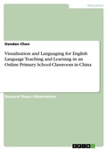 Cover: Visualisation and Languaging for English Language Teaching and Learning in an Online Primary School Classroom in China - GRIN Verlag