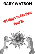 Cover: 101 Ways to Get Over Your Ex - Gary Watson