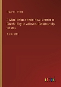 Enlarge image Cover: A Wheel Within a Wheel; How I Learned to Ride the Bicycle, with Some Reflections by the Way - Outlook Verlag