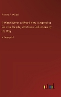Enlarge image Cover: A Wheel Within a Wheel; How I Learned to Ride the Bicycle, with Some Reflections by the Way - Outlook Verlag