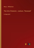 Cover: The Life of General J. Jackson, "Stonewall" - Outlook Verlag